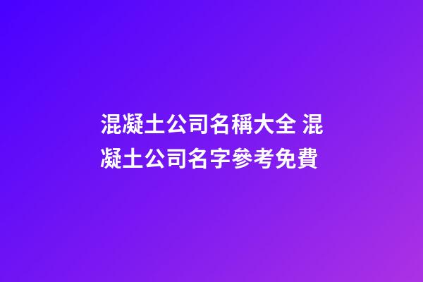 混凝土公司名稱大全 混凝土公司名字參考免費-第1張-公司起名-玄機派